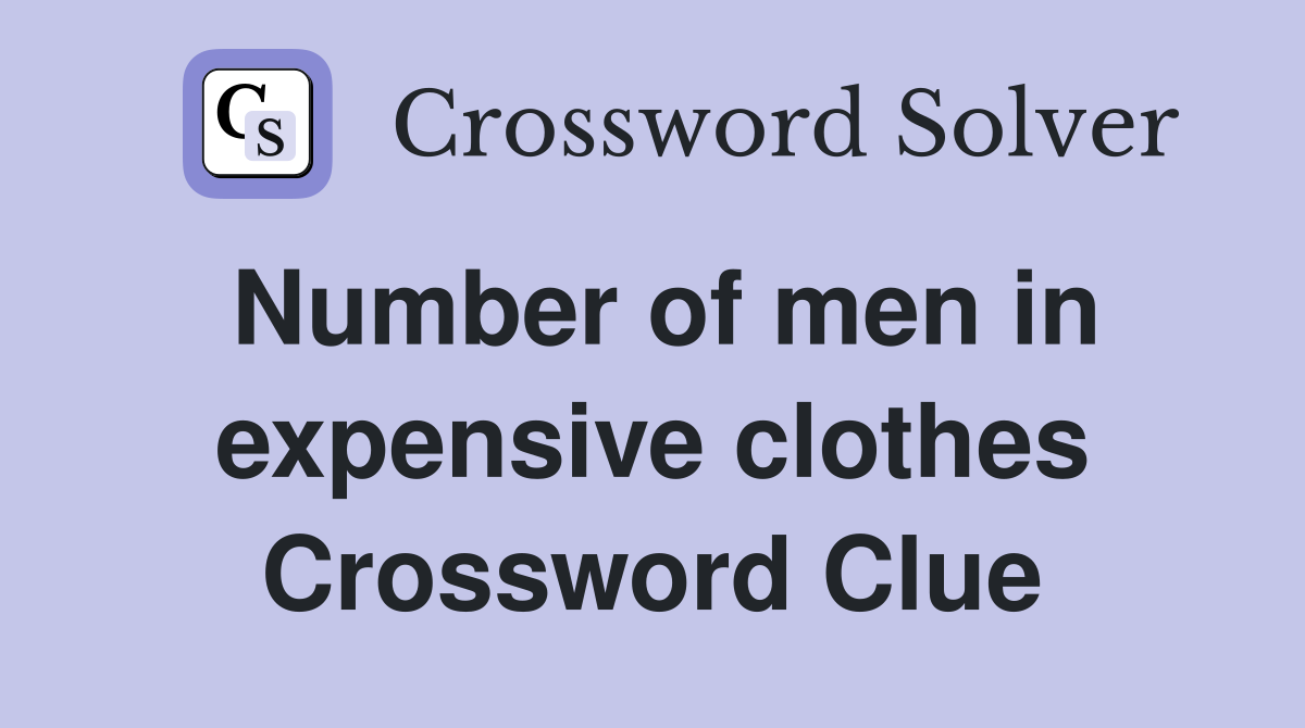 Number of men in expensive clothes Crossword Clue Answers Crossword